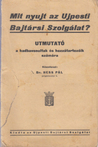 Dr. Hess Pál: Mit nyujt az Ujpesti Bajtársi Szolgálat? - Utmutató a hadbavonultak és hozzátartozóik számára antikvár