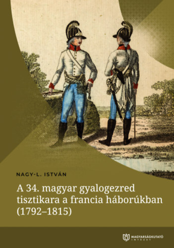 Nagy-L. István: A 34. magyar gyalogezred tisztikara a francia háborúkban (1792-1815) antikvár