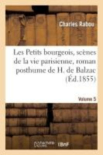 Rabou, Charles - de Balzac, Honoré: Les Petits Bourgeois, Scènes de la Vie Parisienne, Roman Posthume de H. de Balzac. Volume 5 idegen