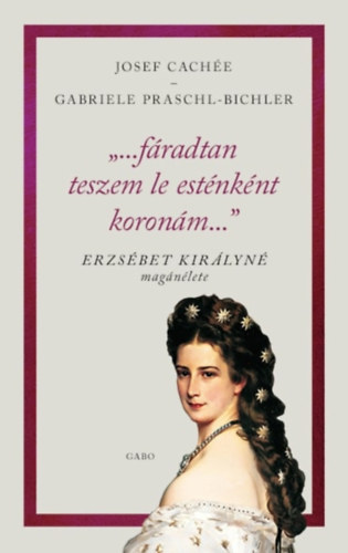 Josef Cachée, Gabriele Praschl-Bichler: "...fáradtan teszem le esténként koronám..." könyv