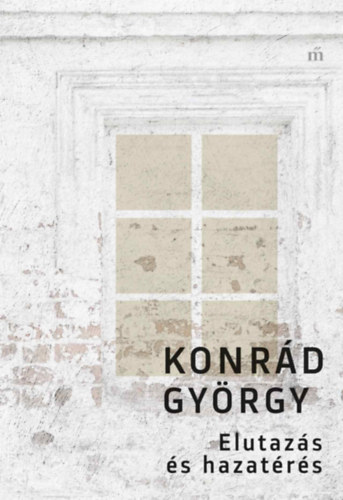 Konrád György: Elutazás és hazatérés könyv