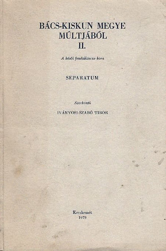 Iványosi-Szabó Tibor (szerk.): Bács-kiskun megye múltjából II.- A késői feudalizmus kora antikvár