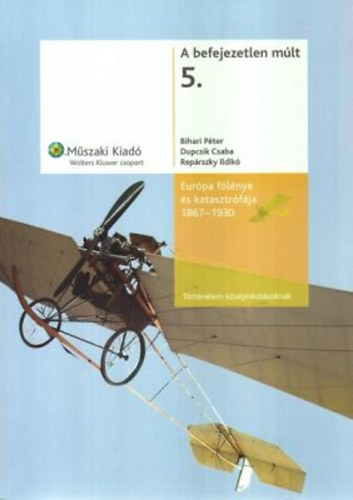 Bihari- Dupcsik- Repárszky: A befejezetlen múlt 5.- Európa fölénye és katasztrófája (1867-1930) antikvár