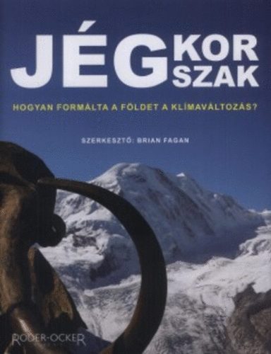 Brian M. Fagan: Jégkorszak - Hogyan formálta a földet a klímaváltozás? antikvár