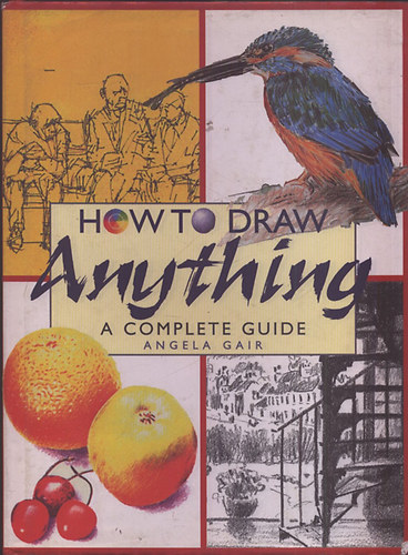 Angela Gair: How to draw anyting - A complete guide antikvár