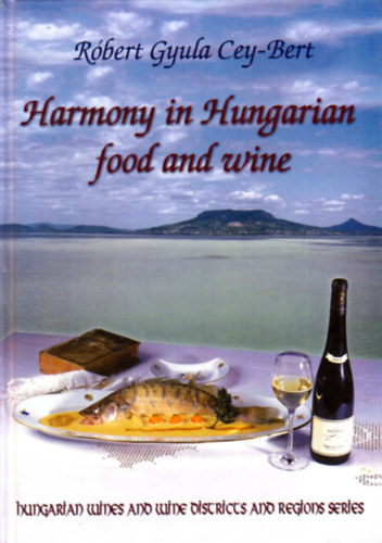Robert Gyula Cey-Bert: Harmony in Hungarian Food and Wine antikvár