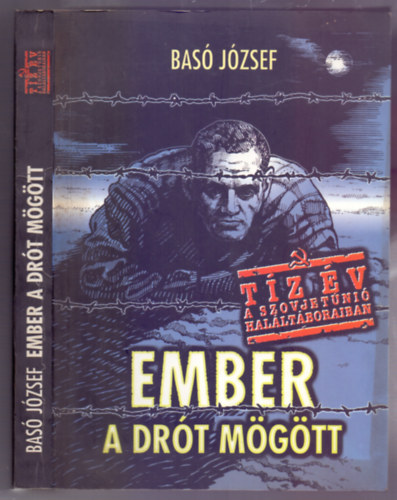 Basó József: Ember a drót mögött - Emlékezés tíz év rabságra 1945-1955 (Tíz év a Szovjetúnió haláltáboraiban) antikvár