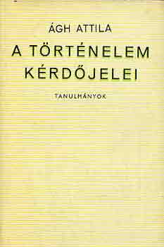 Ágh Attila: A történelem kérdőjelei (tanulmányok) antikvár