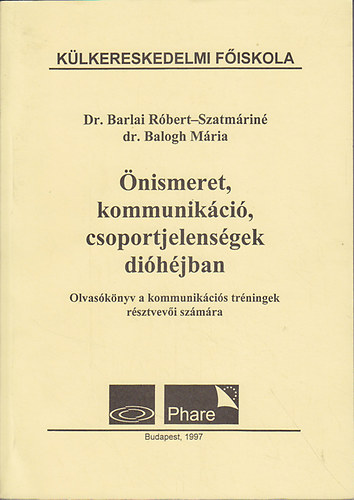 Dr. Barlai Róbert; Szatmáriné dr. Balogh Mária: Önismeret, kommunikáció, csoportjelenségek dióhéjban: Olvasókönyv kommunikációs tréningek résztvevői számára antikvár
