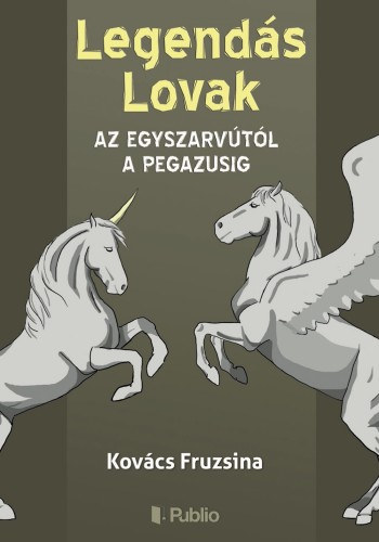 Kovács Fruzsina: Legendás Lovak - Az egyszarvútól a pegazusig e-Könyv