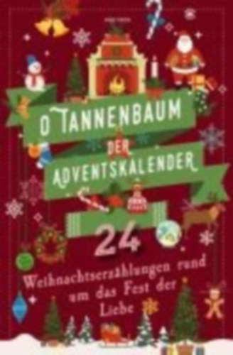 Lagerlöf, Selma - Dickens, Charles - Dehmel, Paula - Andersen, Hans Christian - Benjamin, Walter: O Tannenbaum. Der Adventskalender. 24 Weihnachtserzählungen rund um das Fest der Liebe idegen