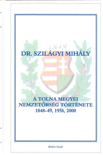 Szilágyi Mihály: A Tolna megyei nemzetőrség története, 1848-49, 1956, 2000 - Dedikált antikvár