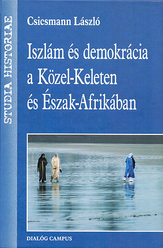 Csicsmann László: Iszlám és demokrácia a Közel-Keleten és Észak-Afrikában könyv