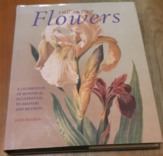 Jack Kramer: The Art of Flowers: A Celebration of Botanical Illustration, Its Masters and Methods antikvár
