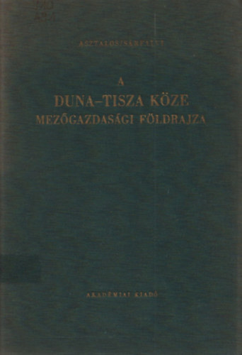 Asztalos István, Sárfalvi Béla: A Duna-Tisza köze mezőgazdasági földrajza (Földrajzi Monográfiák IV.) antikvár