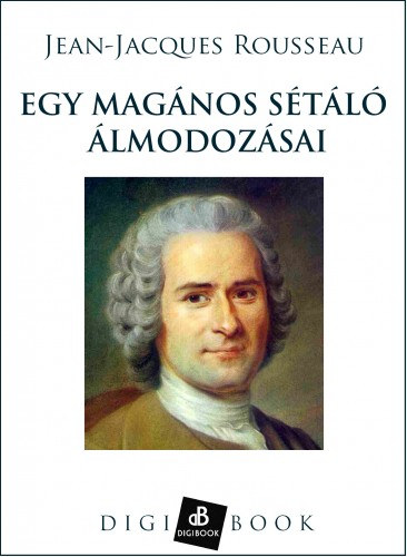 Jean-Jacques Rousseau: Egy magános sétáló álmodozásai e-Könyv