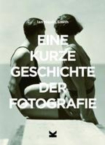 Smith, Ian Haydn: Eine kurze Geschichte der Fotografie idegen