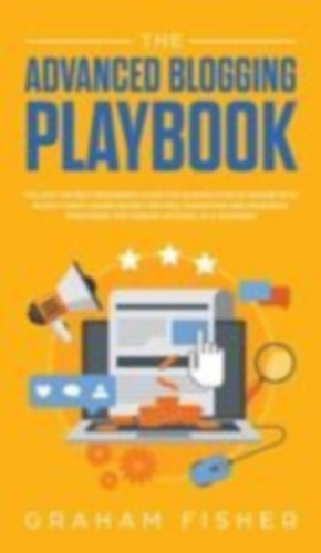 Fisher, Graham: The Advanced Blogging Playbook idegen