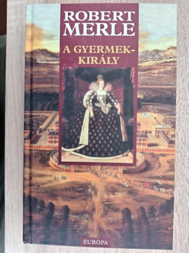 Robert Merle, Fordította: Pór Judit: A gyermekkirály - Francia história  (L'Enfant-Roi) - Pór Judit fordításában antikvár