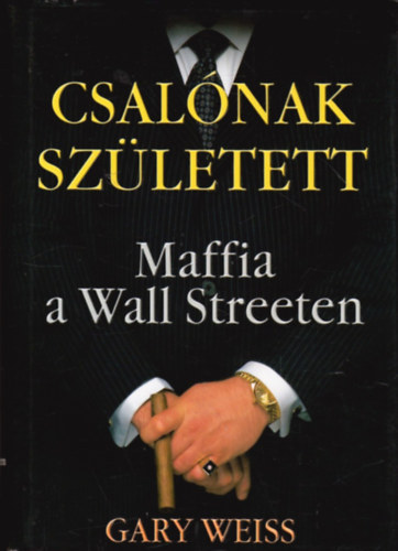 Gary Weiss, Szerk.: Gyetvai Nikolett, Ford.: Draskovics Mariann: Csalónak született . MAFFIA A WALL STREETEN ( Maffia, Alvilág, Pénz, Vagyon, Birtok, Karriertörténet) antikvár