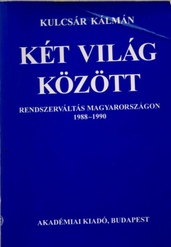 Kulcsár Kálmán: Két világ között - Rendszerváltás Magyarországon 1988-1990 antikvár