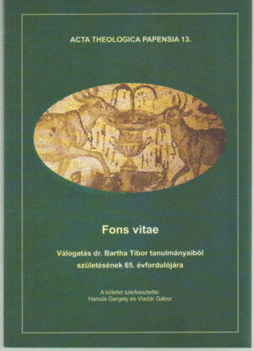 Hanula Gergely, Vladár Gábor: Fons vitae- Válogatás dr. Bartha Tibor tanulmányaiból születésének 65. évfordulójára antikvár
