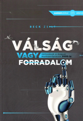 Beck Zsolt: Válság vagy forradalom - Változások a magyar munkaerőpiacon 2030-ig (Karrierszerviz könyvek) - Dedikált antikvár