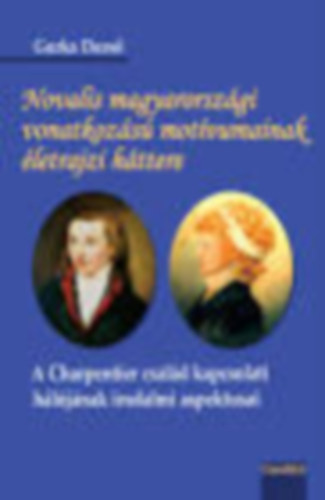 Gurka Dezső: Gurka Dezső - Novalis magyarországi vonatkozású motívumainak életrajzi háttere-A Charpentier család kapcsolati hálójának irodalmi aspektusai antikvár