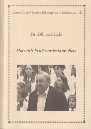 Dr. Dibusz László: A játékhegedűtől az országos karnagyi pálcáig (Horváth Ernő varázslatos élete) könyv