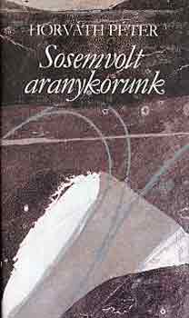 Horváth Péter: Sosemvolt aranykorunk antikvár