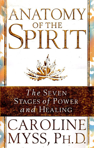 Caroline Myss Ph.D.: Anatomy of the Spirit (The Seven Stages of Power and Healing) - A szellem anatómiája / Az erő és a gyógyítás hét szakasza antikvár