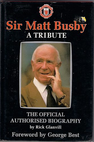 Rick Glanvill: SIR MATT BUSBY A TRIBUTE The Official Authorised Biography idegen