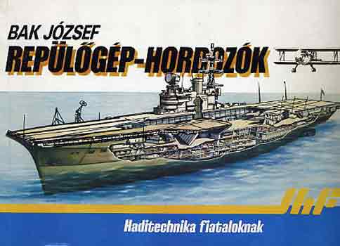 Bak József: Repülőgép-hordozók (haditechnika fiataloknak) antikvár