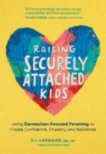 Harwood, Eli: Raising Securely Attached Kids idegen