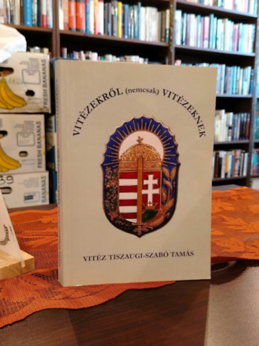 vitéz Tiszaugi-Szabó Tamás: Vitézekről (nemcsak) vitézeknek antikvár