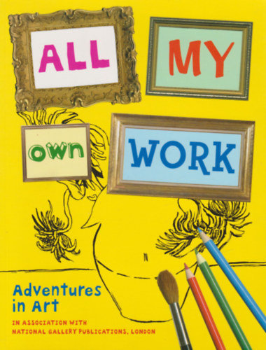 Carole Armstrong, Anthea Peppin: All My Own Work - Adventures in Art idegen
