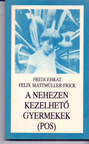 Fredi Ehrat, Felix Mattmüller-Frick: A nehezen kezelhető gyermekek (POS) antikvár