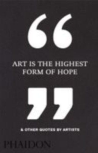Editors, Phaidon: Art Is the Highest Form of Hope & Other Quotes by Artists idegen
