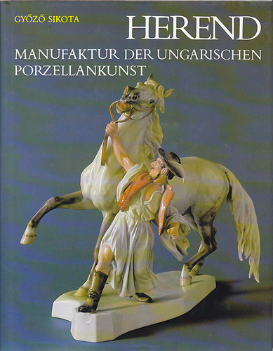 Győző Sikota: Herend: Manufaktur der ungarischen Porzellankunst antikvár