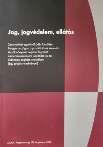 Jog, jogvédelem, ellátás – Szakmaközi együttműködés kiépítése Magyarországon a prostitúció és szexuális kizsákmányolás céljából folytatott emberkereskedelem leküzdése és az áldozatok segítése érdekében antikvár