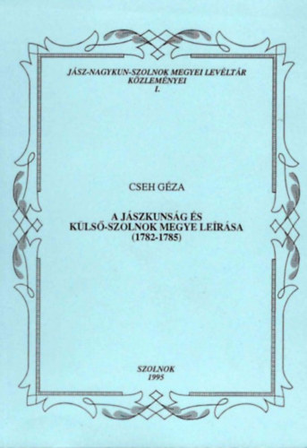 Cseh Géza: A Jászkunság és a Külső-Szolnok megye leírása (1782-1785) antikvár