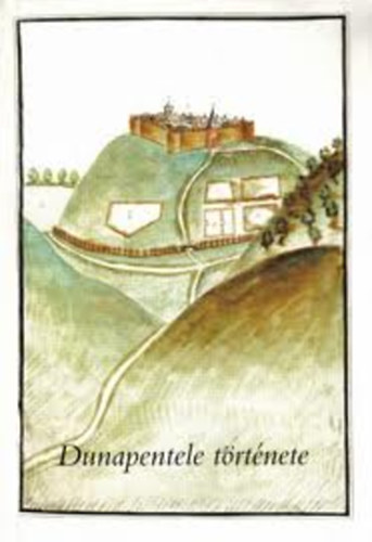 Bóna István: Dunapentele története - a honfoglalástól a 19. század közepéig a már eddig is ismert, valamint újonnan bevont adatok alapján antikvár
