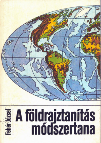 Fehér József: A földrajztanítás módszertana - Dedikált antikvár
