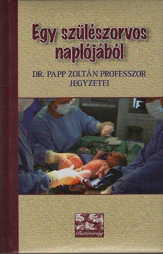 Egy szülészorvos naplójából (Dr. Papp Zoltán professzor jegyzetei) - Dedikált antikvár