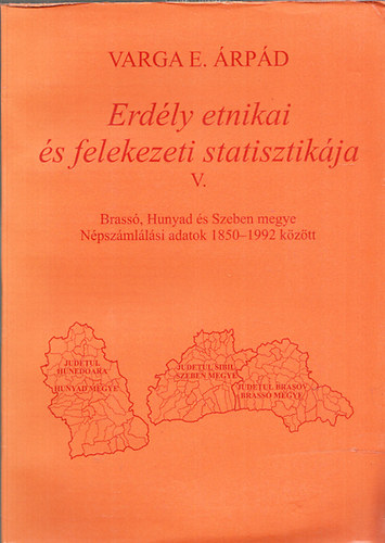 Vargae. Árpád: Erdély etnikai és felekezeti statisztikája 5. - Brassó, Hunyad és Szeben megye (A Kárpátokon túli megyékhez került települések. Népszámlálási adatok 1850-1992 között) könyv