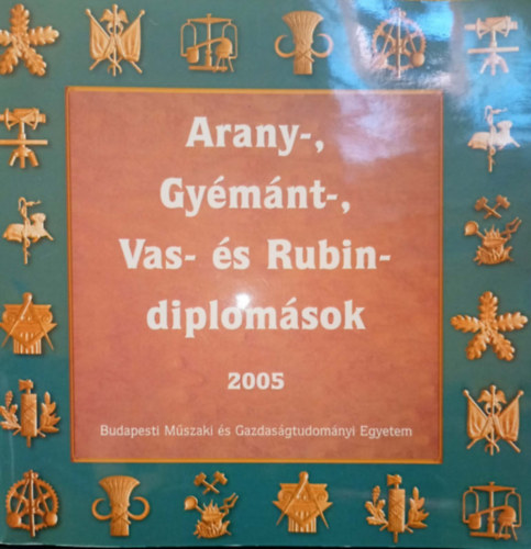 Arany-, Gyémánt-, Vas- és Rubin-diplomások 2005 /Budapesti Műszaki és Gazdaságtudományi Egyetem/ antikvár