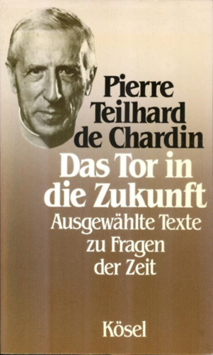 Pierre Teilhard de Chardin: Das Tor in die Zukunft: Ausgewählte Texte zu Fragen der Zeit antikvár