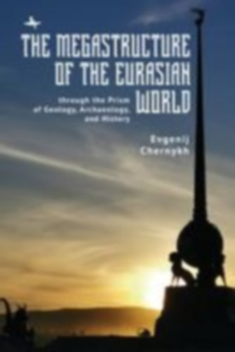 Chernykh, Evgenij N.: The Megastructure of the Eurasian World through the Prism of Geology, Archaeology, and History idegen
