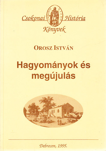 Orosz István: Hagyományok és megújulás (Válogatott tanulmányok a magyar mezővárosok történetéből)- Csokonai História könyvek antikvár