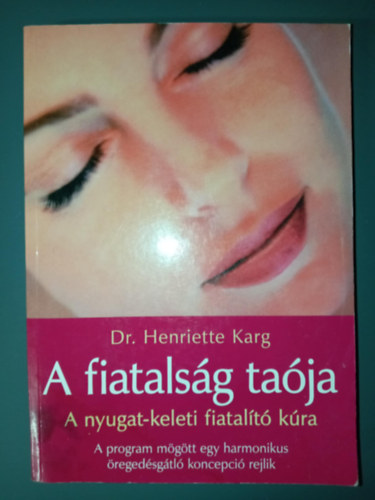 Dr. Henriette Karg, Békési József (szerk.), Ford.: Kabai Gyöngyi: A fiatalság taója - A program mögött egy harmonikus öregedésgátló koncepció rejlik (A nyugat-keleti fiatalító kúra) antikvár
